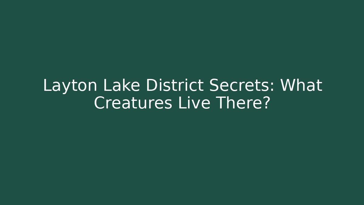 Layton Lake District Secrets: What Creatures Live There?