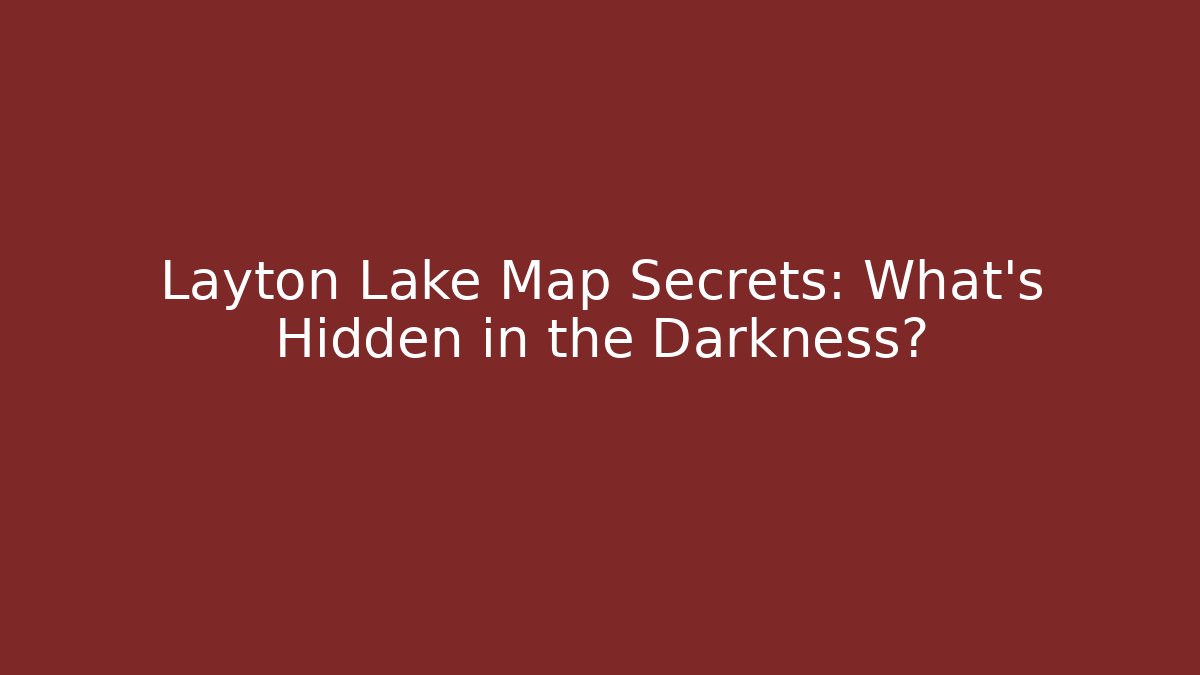 Layton Lake Map Secrets: What's Hidden in the Darkness?