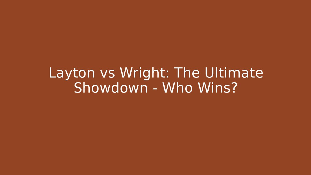 Layton vs Wright: The Ultimate Showdown – Who Wins?
