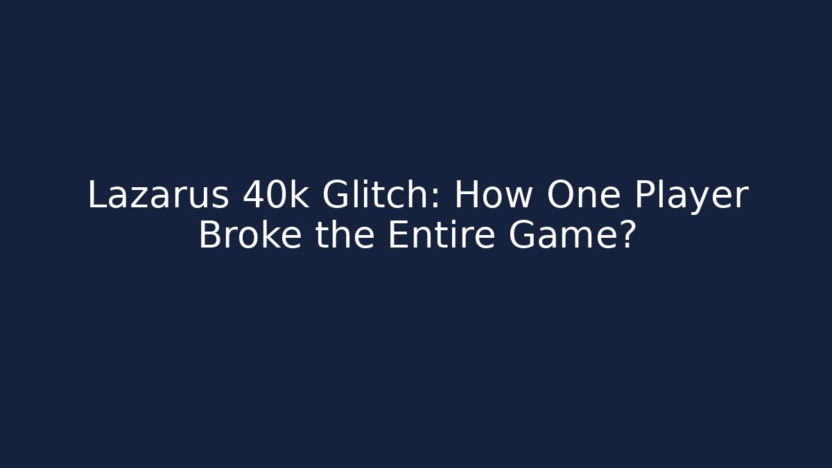 Lazarus 40k Glitch: How One Player Broke the Entire Game?