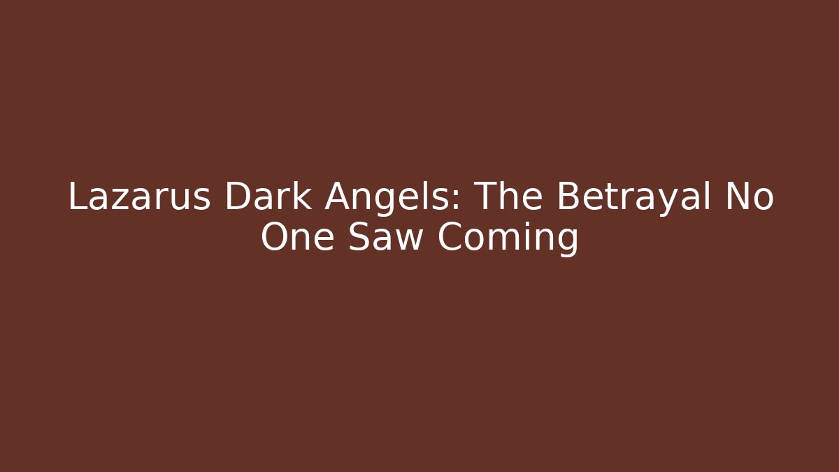 Lazarus Dark Angels: The Betrayal No One Saw Coming