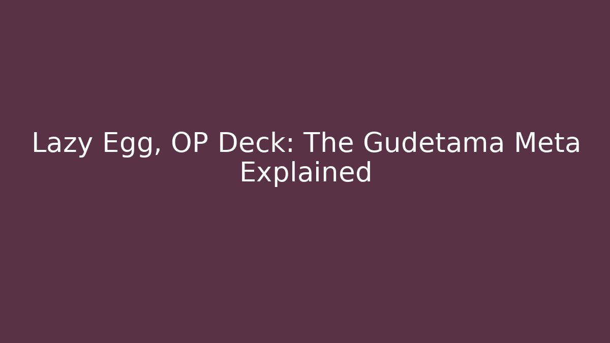 Lazy Egg, OP Deck: The Gudetama Meta Explained