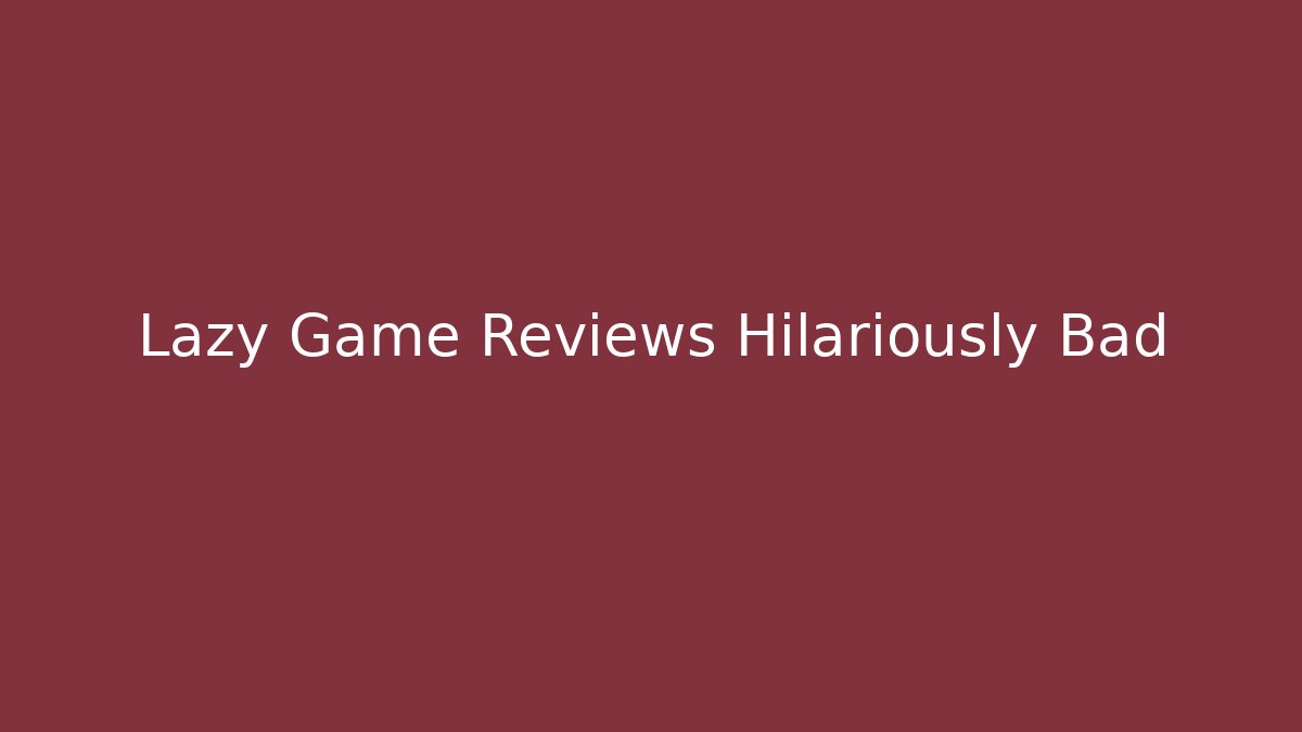 Lazy Game Reviews Hilariously Bad - Critter Realm