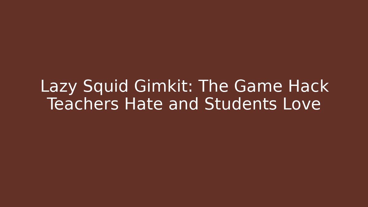 Lazy Squid Gimkit: The Game Hack Teachers Hate and Students Love