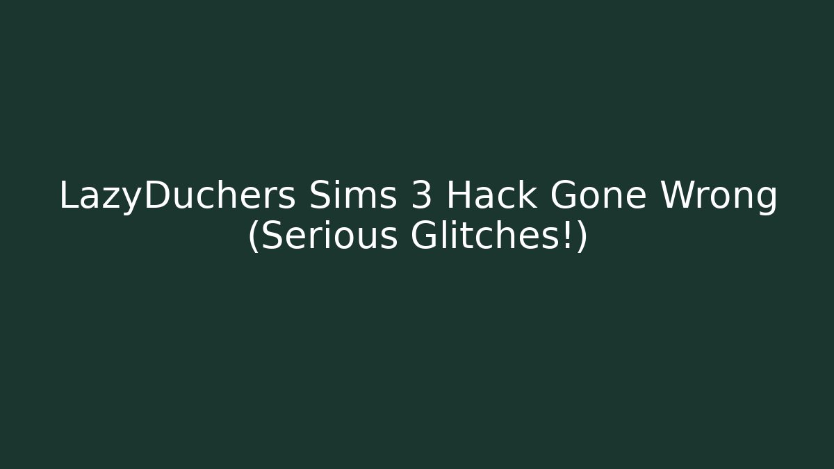 LazyDuchers Sims 3 Hack Gone Wrong (Serious Glitches!)
