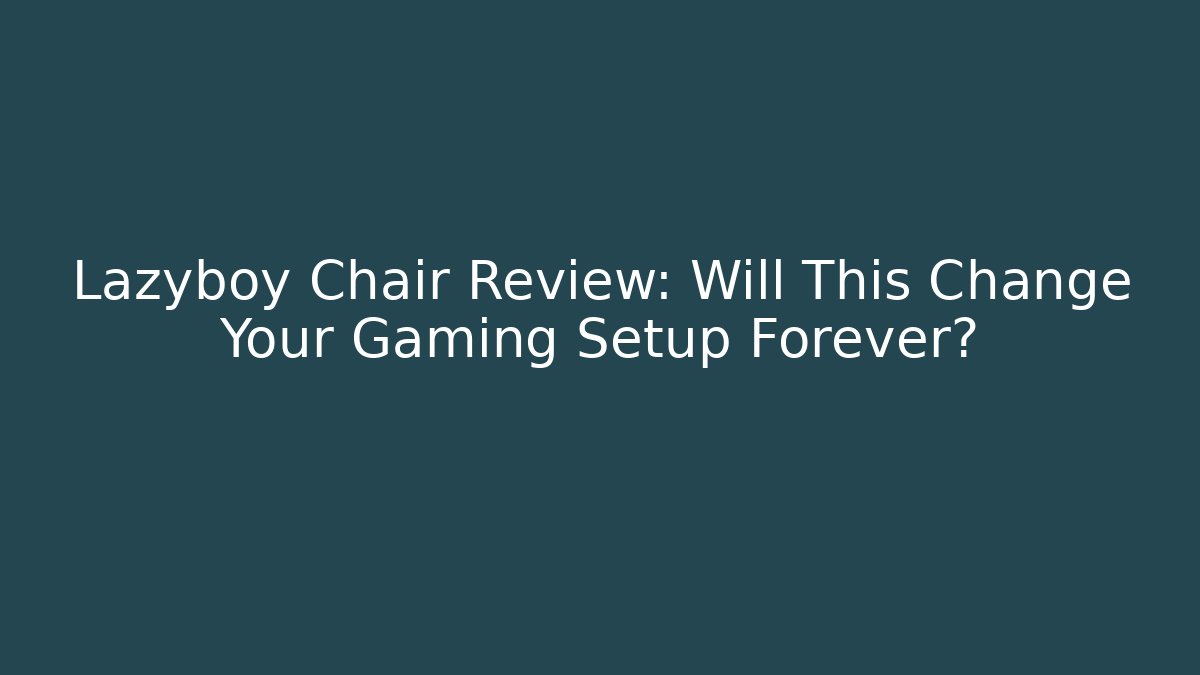 Lazyboy Chair Review: Will This Change Your Gaming Setup Forever?