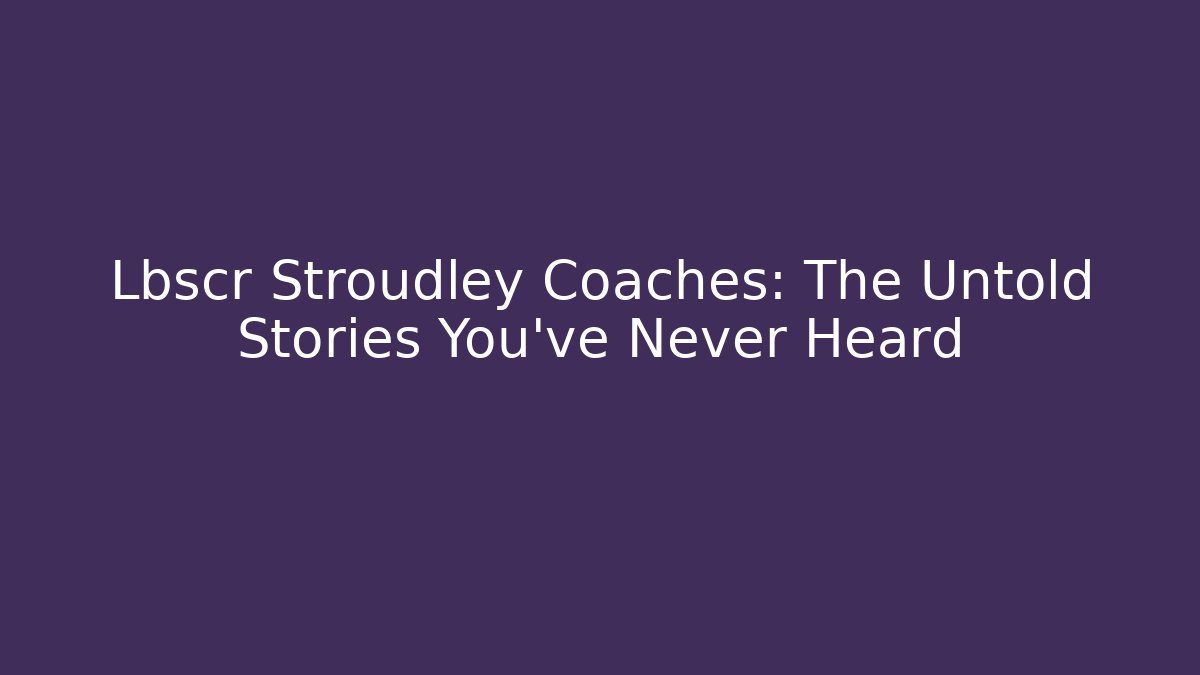 Lbscr Stroudley Coaches: The Untold Stories You’ve Never Heard