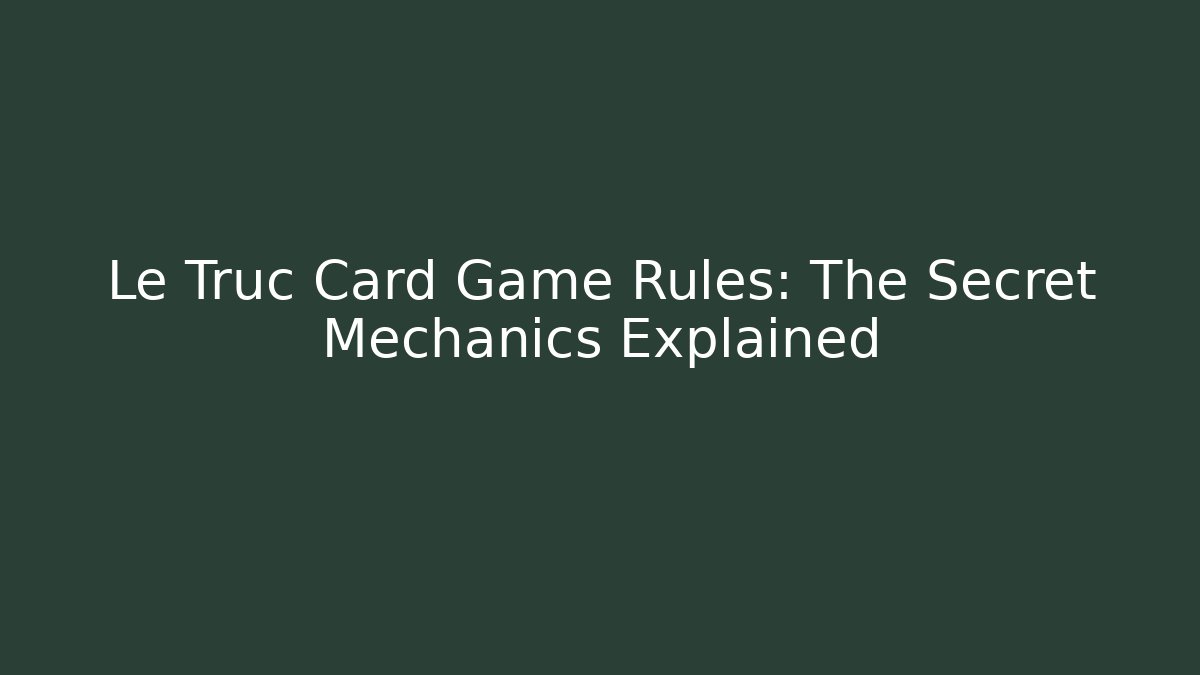 Le Truc Card Game Rules: The Secret Mechanics Explained