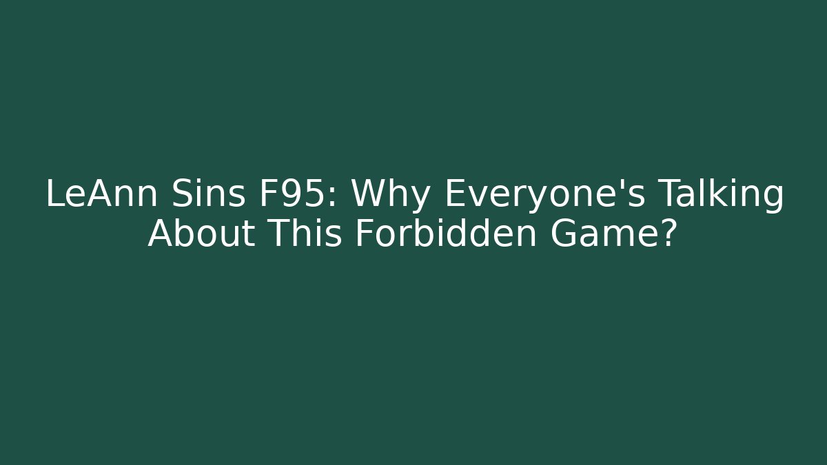 LeAnn Sins F95: Why Everyone's Talking About This Forbidden Game?