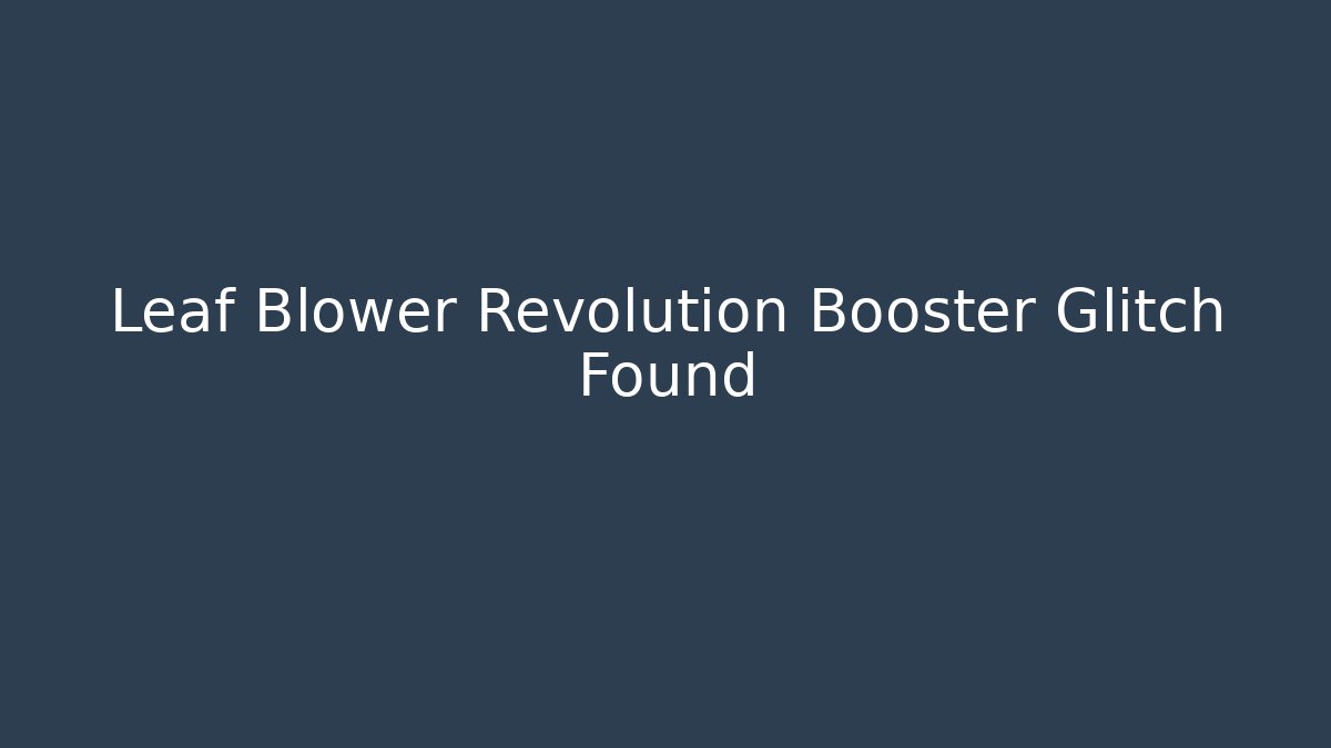 Leaf Blower Revolution Booster Glitch Found
