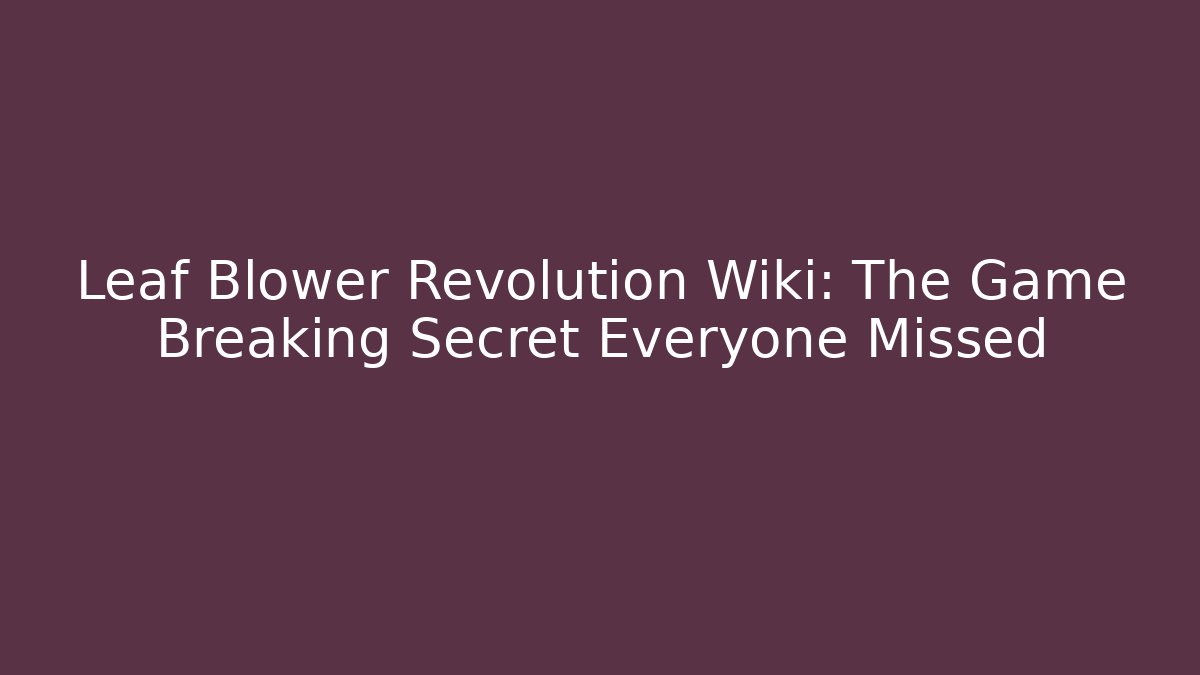 Leaf Blower Revolution Wiki: The Game Breaking Secret Everyone Missed