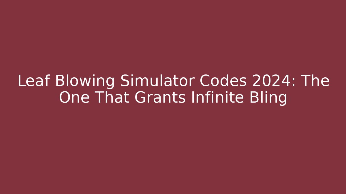 Leaf Blowing Simulator Codes 2024: The One That Grants Infinite Bling