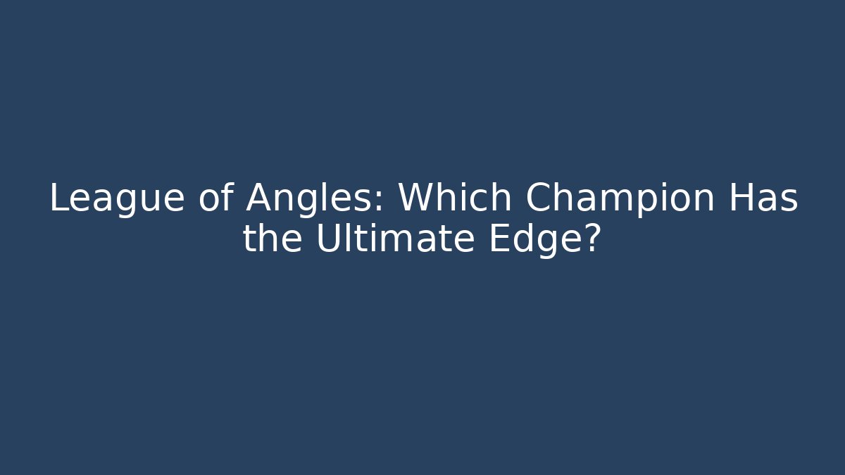 League of Angles: Which Champion Has the Ultimate Edge?