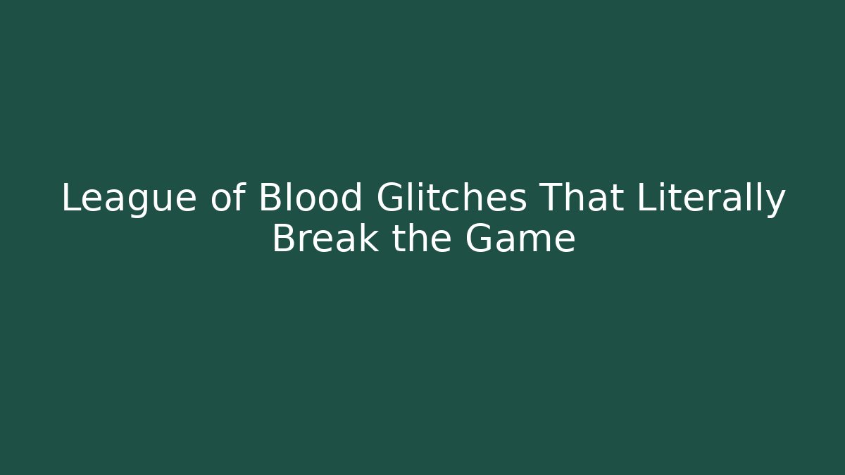 League of Blood Glitches That Literally Break the Game