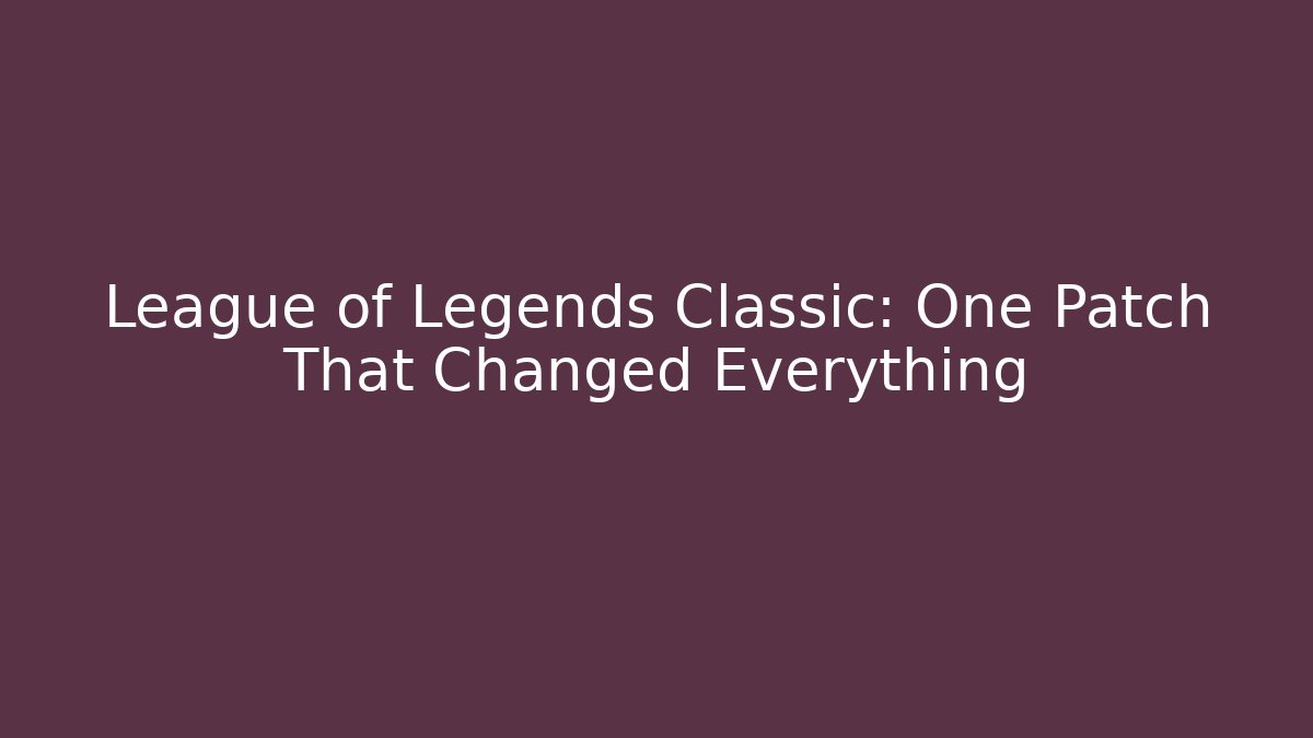 League of Legends Classic: One Patch That Changed Everything