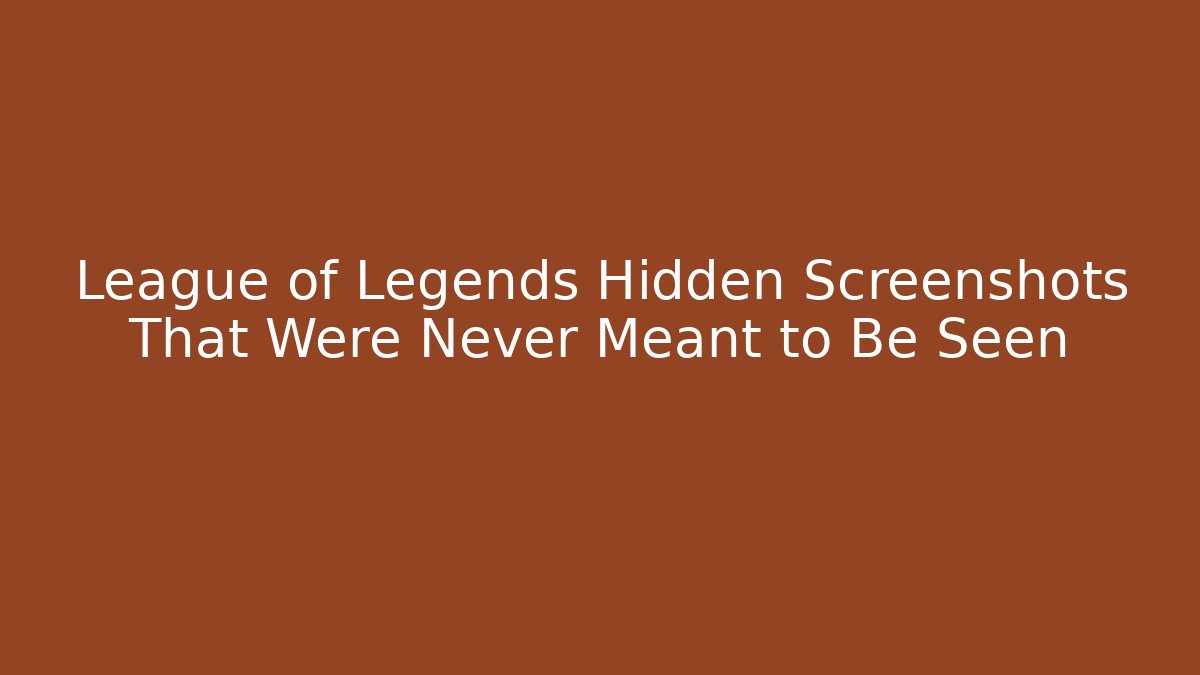 League of Legends Hidden Screenshots That Were Never Meant to Be Seen