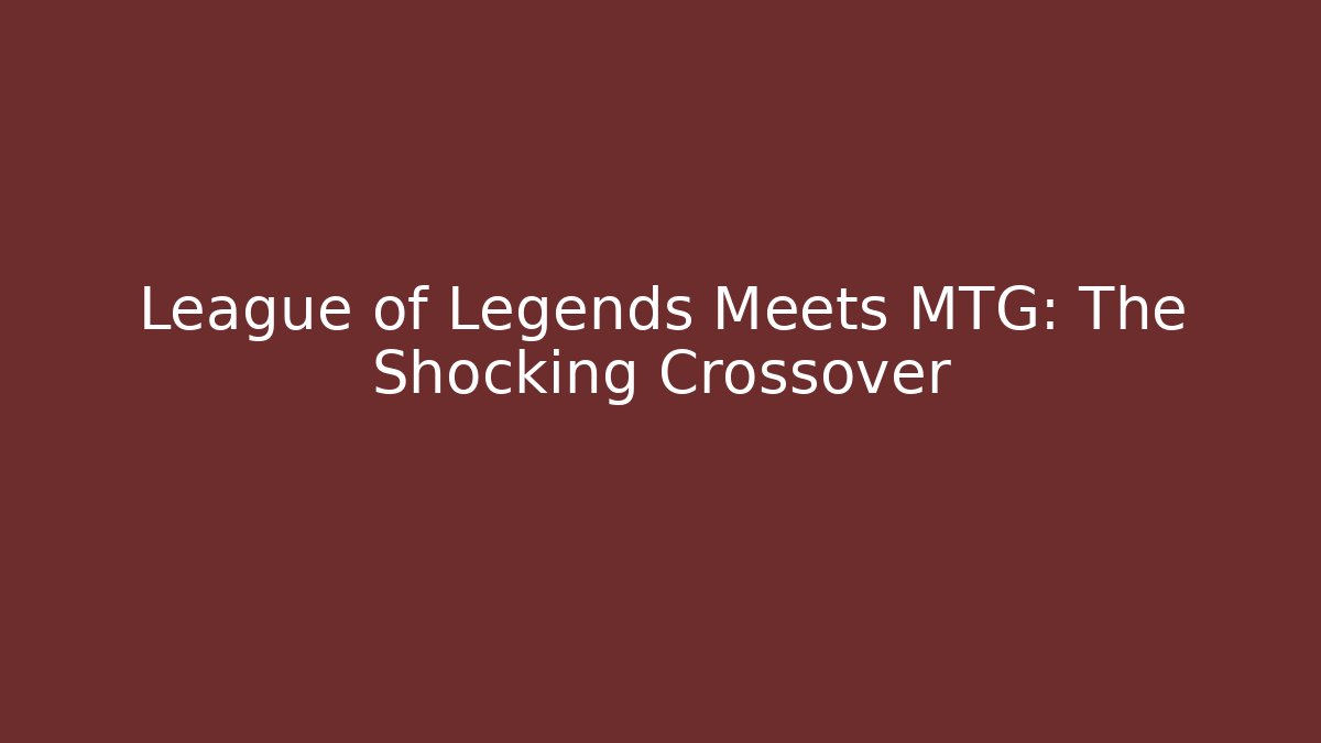 League of Legends Meets MTG: The Shocking Crossover