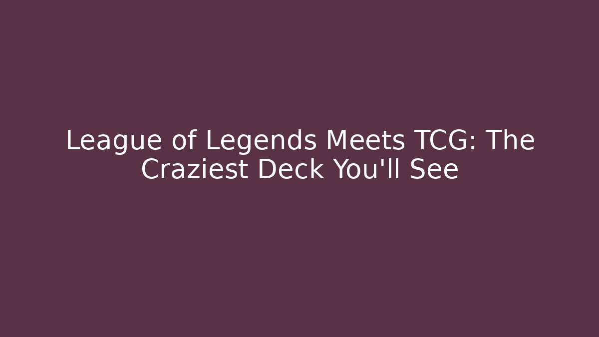 League of Legends Meets TCG: The Craziest Deck You'll See - Critter Realm