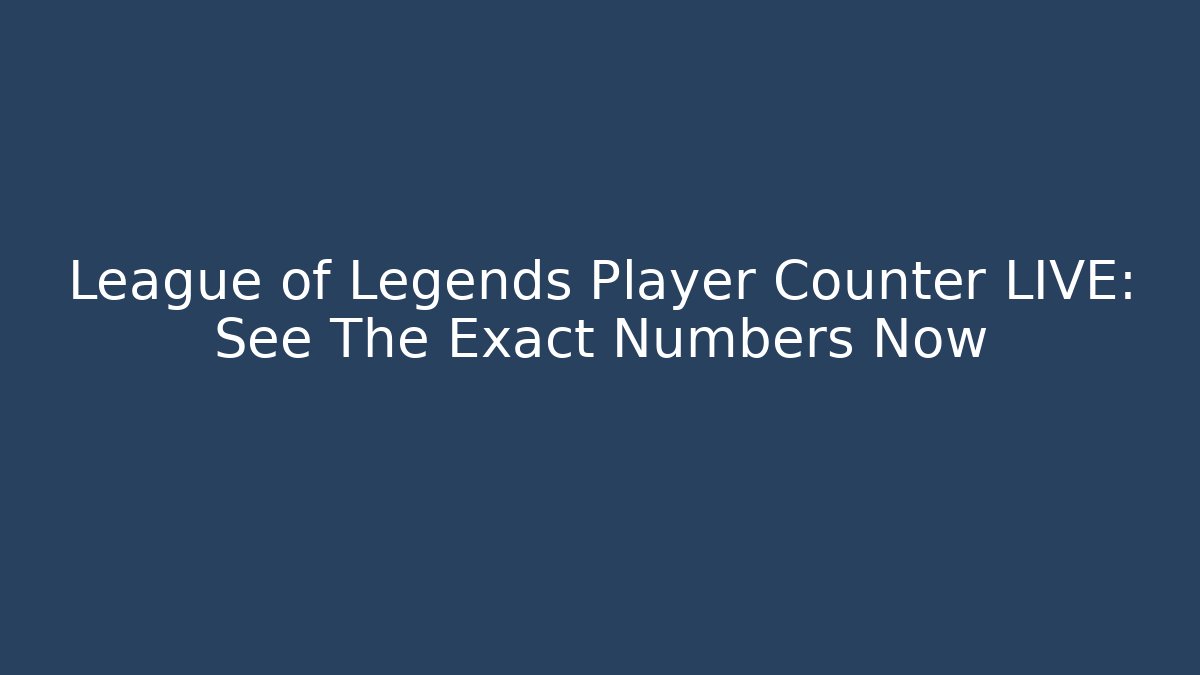 League of Legends Player Counter LIVE: See The Exact Numbers Now