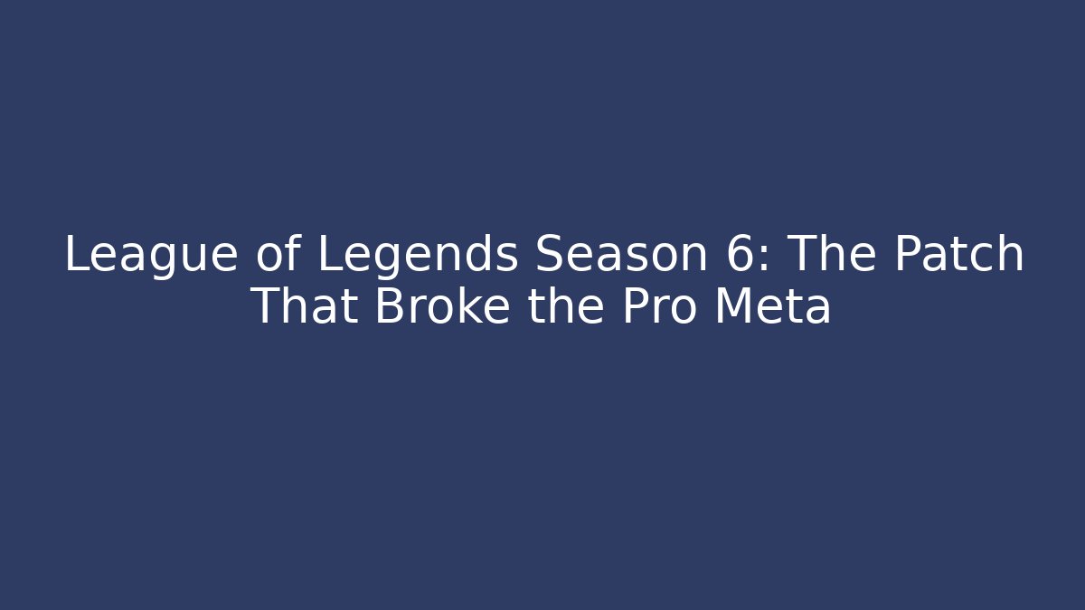 League of Legends Season 6: The Patch That Broke the Pro Meta