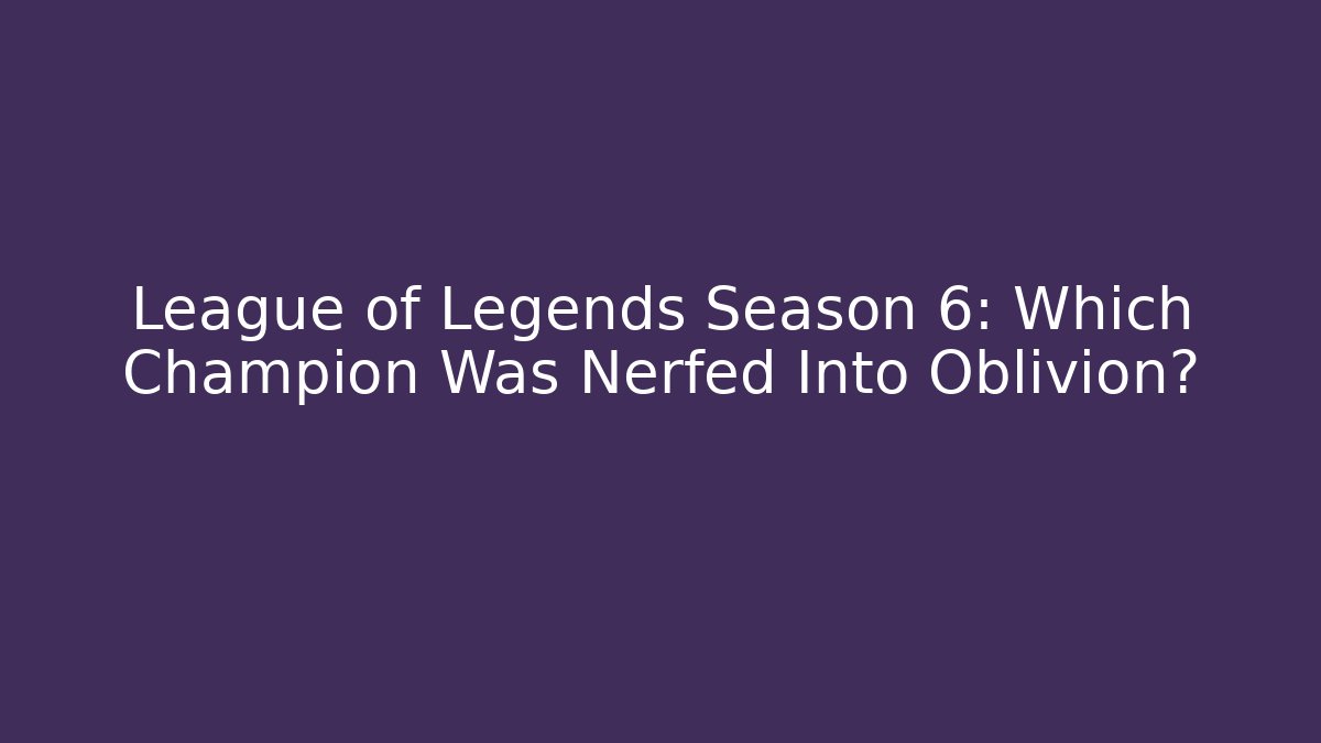 League of Legends Season 6: Which Champion Was Nerfed Into Oblivion?