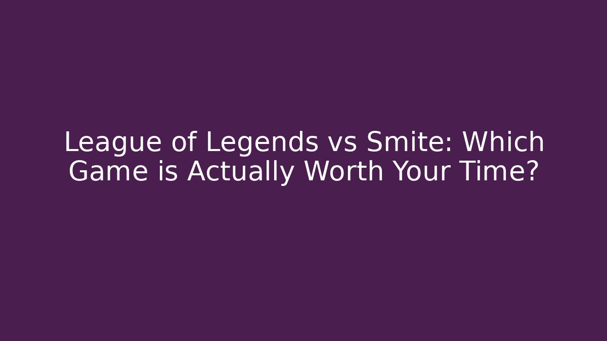 League of Legends vs Smite: Which Game is Actually Worth Your Time?