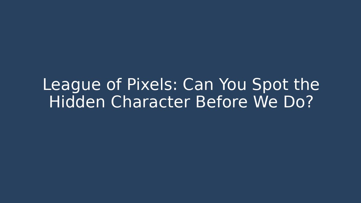 League of Pixels: Can You Spot the Hidden Character Before We Do?