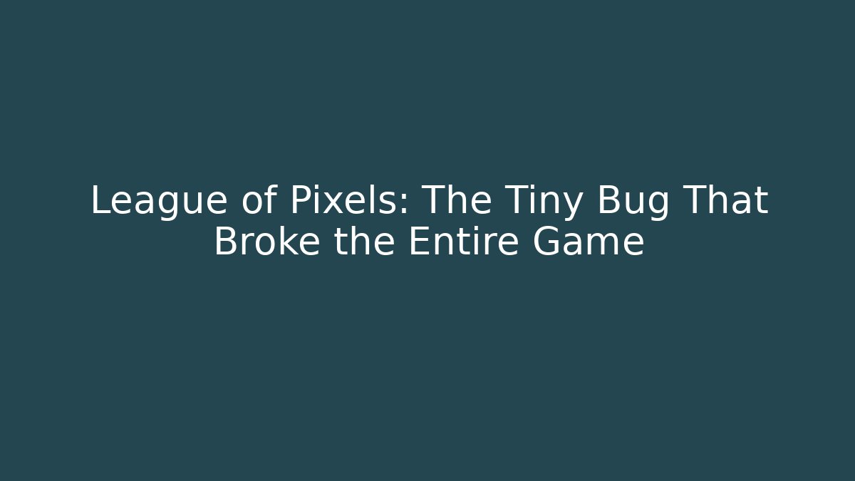 League of Pixels: The Tiny Bug That Broke the Entire Game