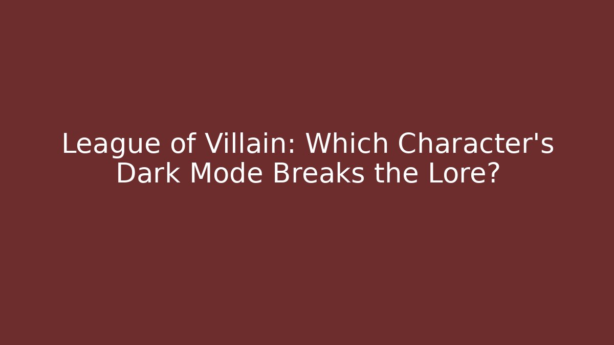 League of Villain: Which Character's Dark Mode Breaks the Lore?