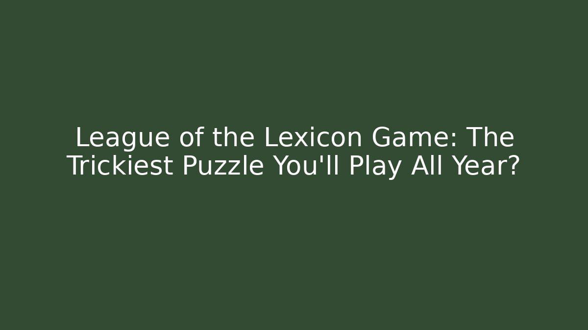 League of the Lexicon Game: The Trickiest Puzzle You’ll Play All Year?