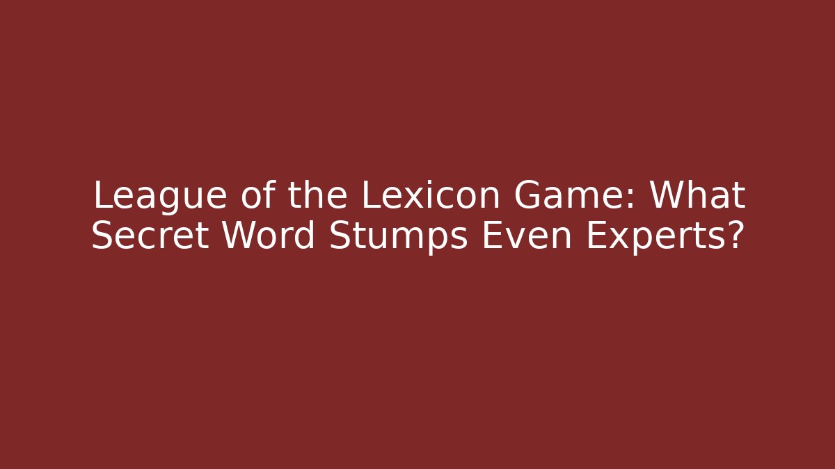 League of the Lexicon Game: What Secret Word Stumps Even Experts? - Critter Realm