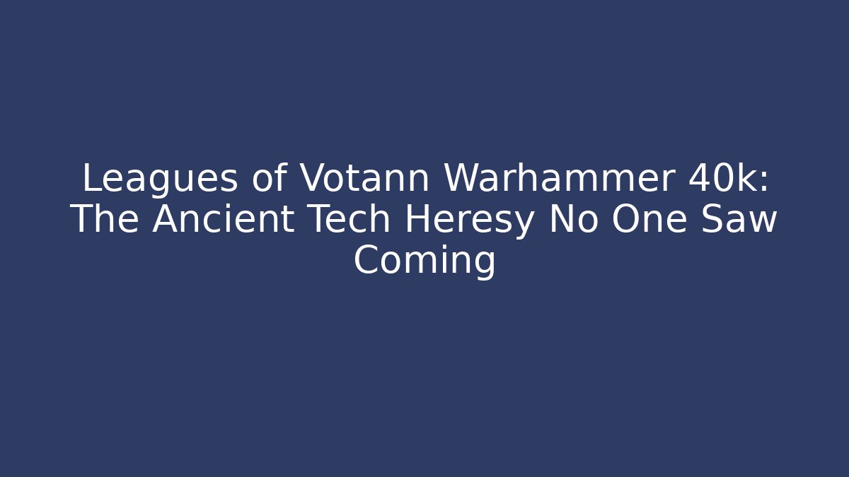 Leagues of Votann Warhammer 40k: The Ancient Tech Heresy No One Saw Coming - Critter Realm