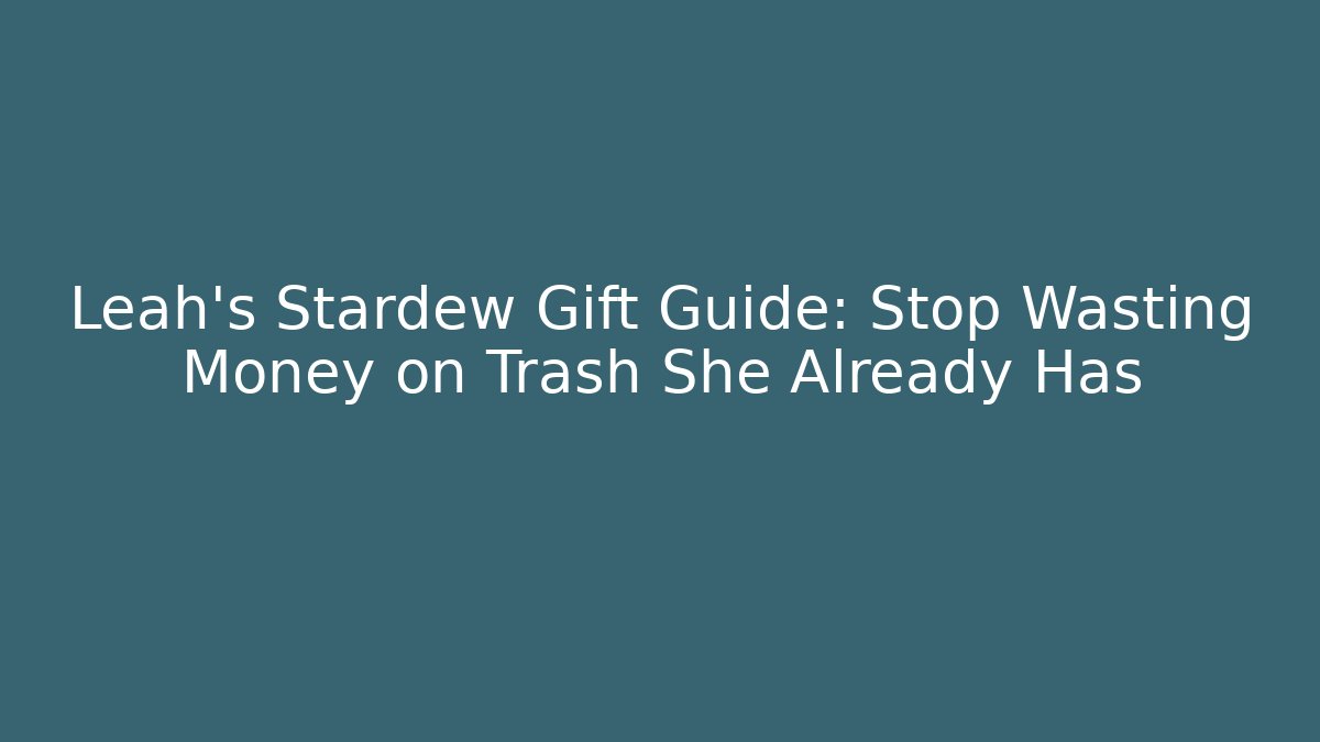 Leah's Stardew Gift Guide: Stop Wasting Money on Trash She Already Has