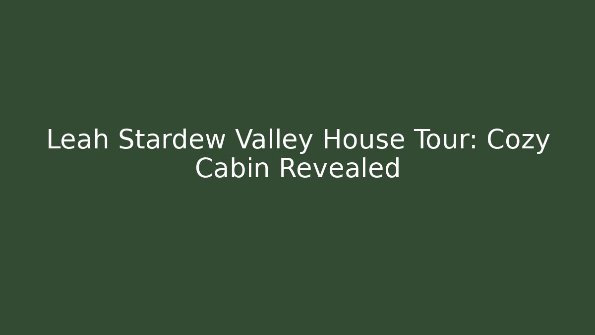 Leah Stardew Valley House Tour: Cozy Cabin Revealed
