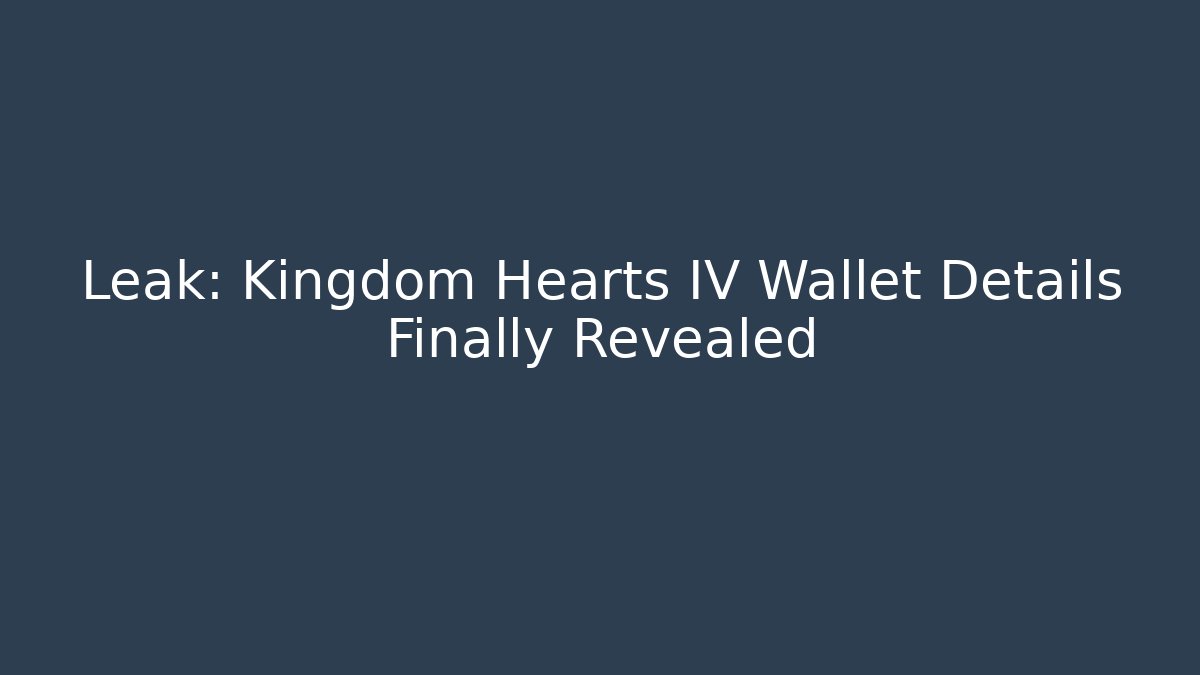 Leak: Kingdom Hearts IV Wallet Details Finally Revealed