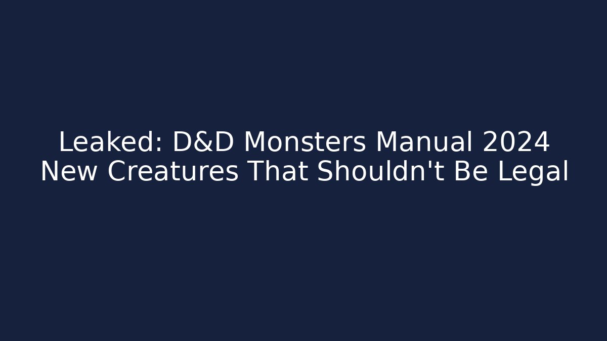 Leaked: D&D Monsters Manual 2024 New Creatures That Shouldn't Be Legal