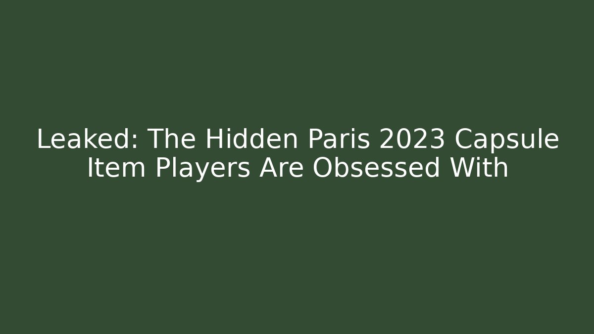 Leaked: The Hidden Paris 2023 Capsule Item Players Are Obsessed With