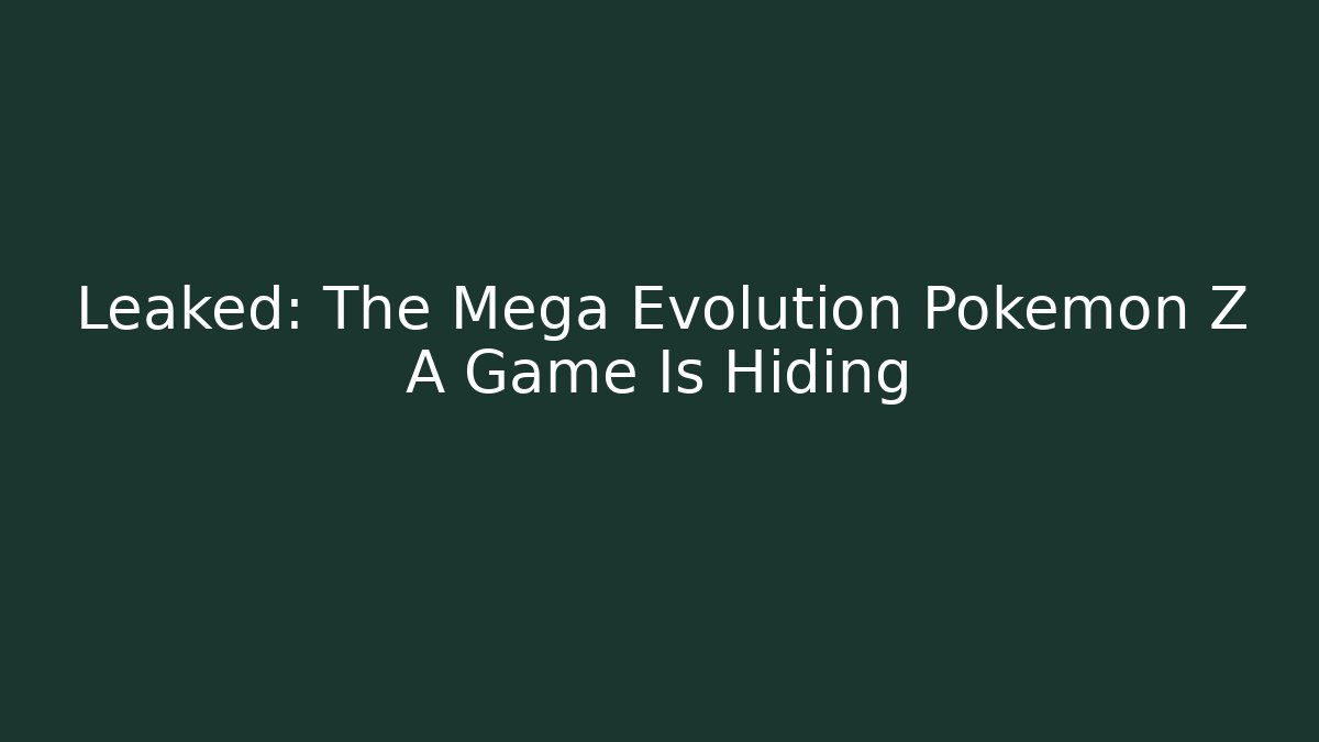 Leaked: The Mega Evolution Pokémon Z A Game Is Hiding
