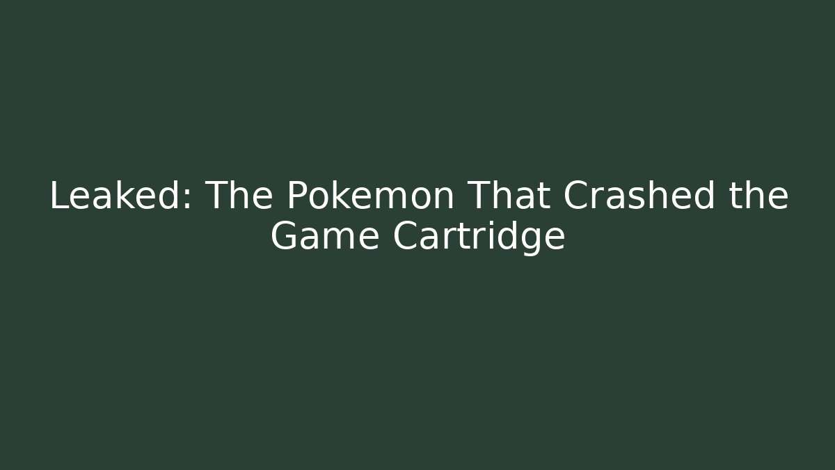 Leaked: The Pokémon That Crashed the Game Cartridge
