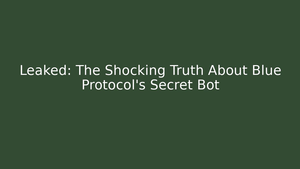 Leaked: The Shocking Truth About Blue Protocol's Secret Bot