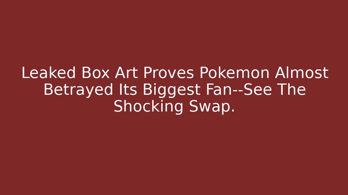 Leaked Box Art Proves Pokémon Almost Betrayed Its Biggest Fan—See The Shocking Swap.