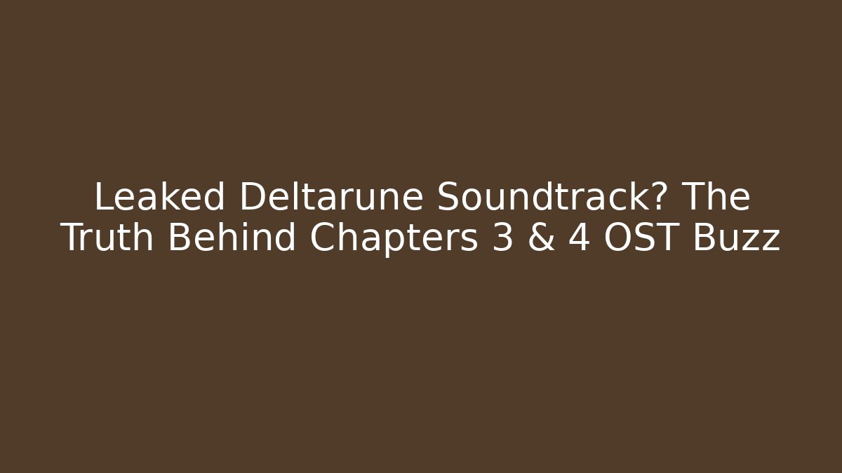 Leaked Deltarune Soundtrack? The Truth Behind Chapters 3 & 4 OST Buzz - Critter Realm