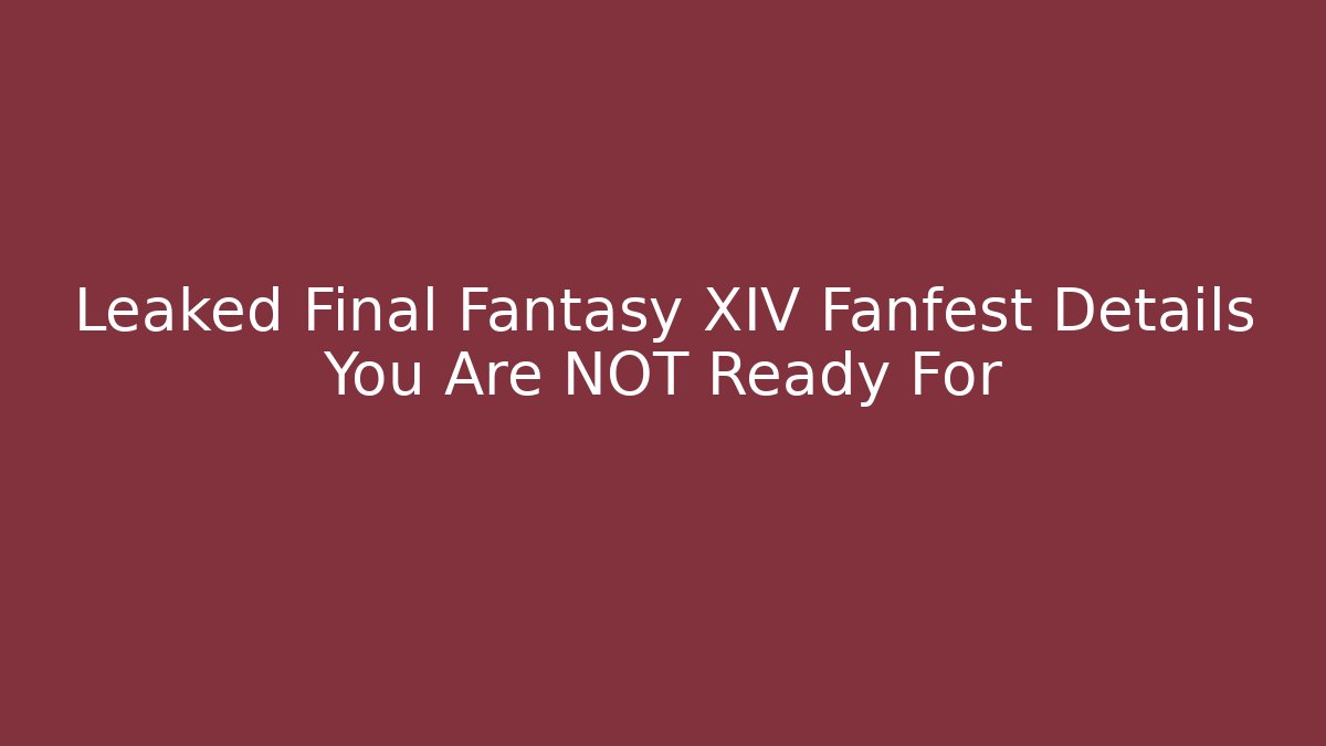 Leaked Final Fantasy XIV Fanfest Details You Are NOT Ready For