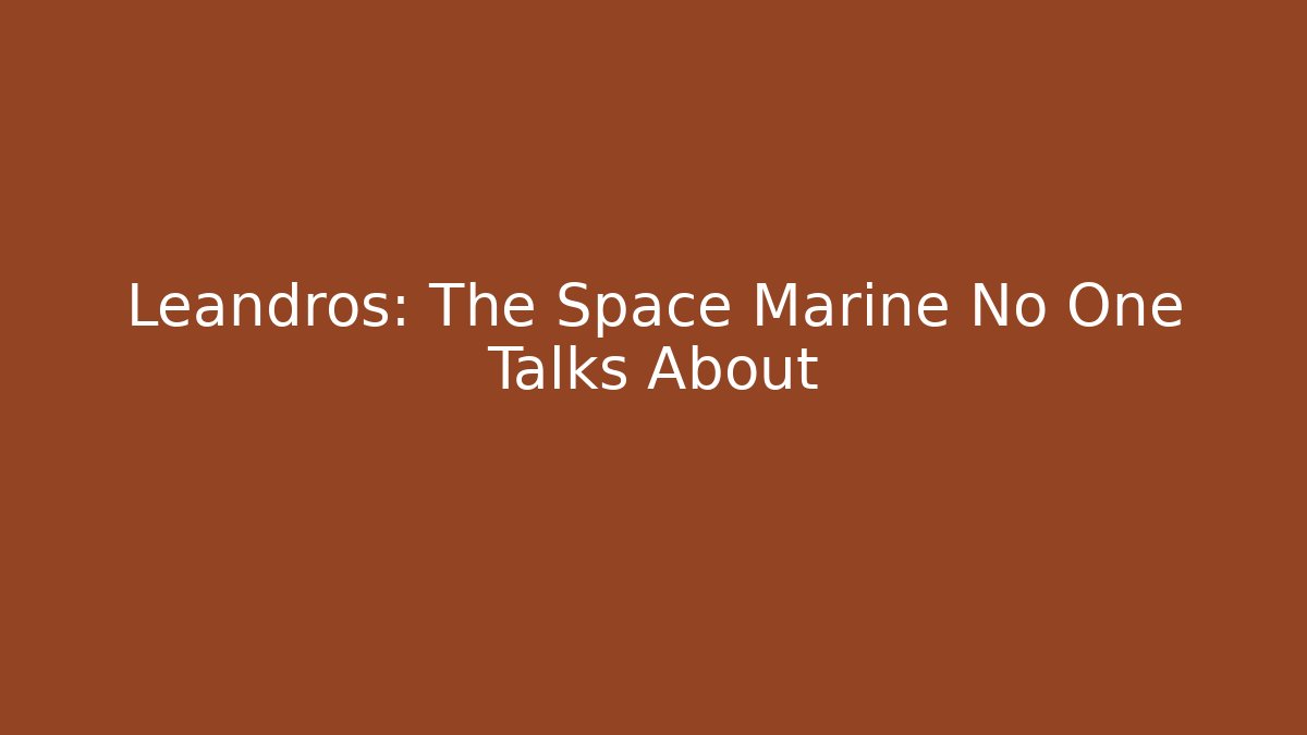 Leandros: The Space Marine No One Talks About
