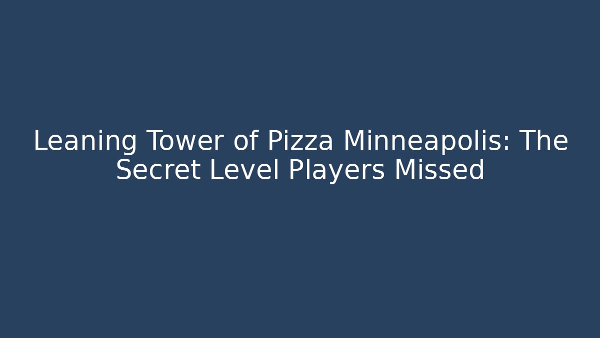 Leaning Tower of Pizza Minneapolis: The Secret Level Players Missed