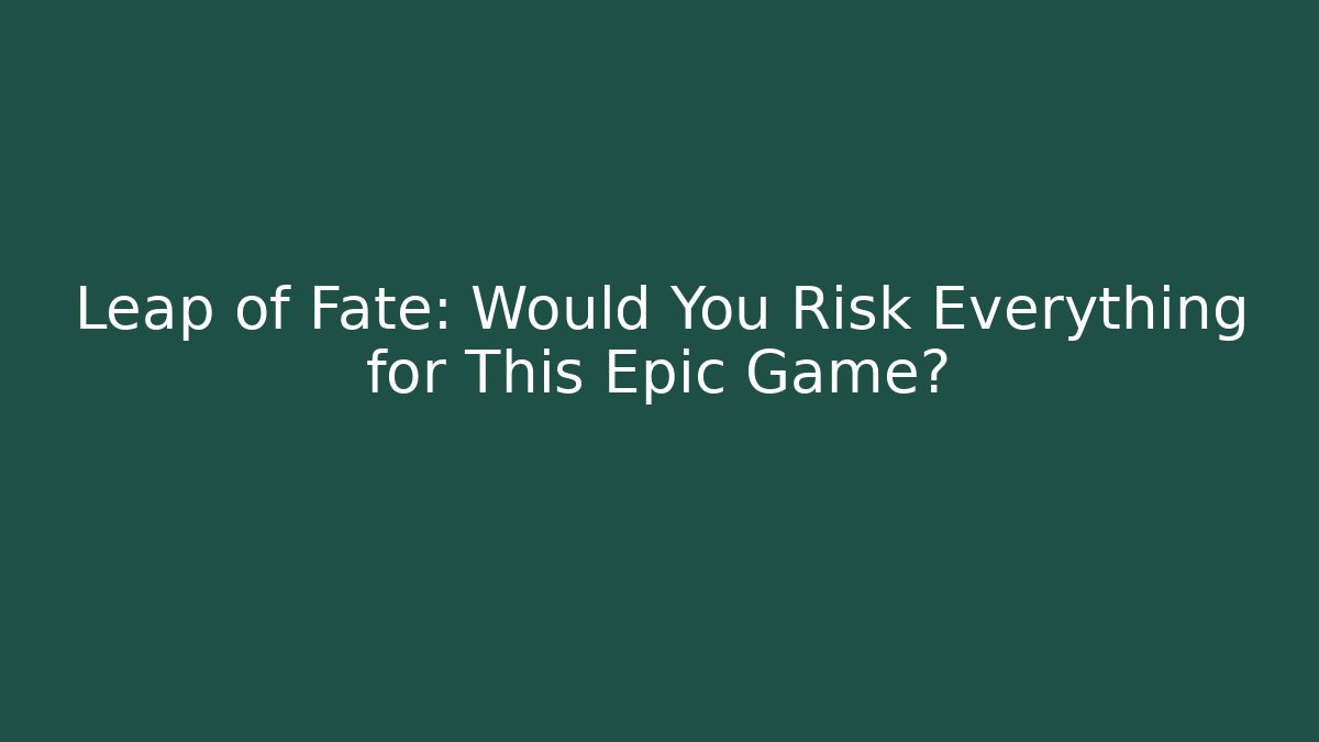 Leap of Fate: Would You Risk Everything for This Epic Game?