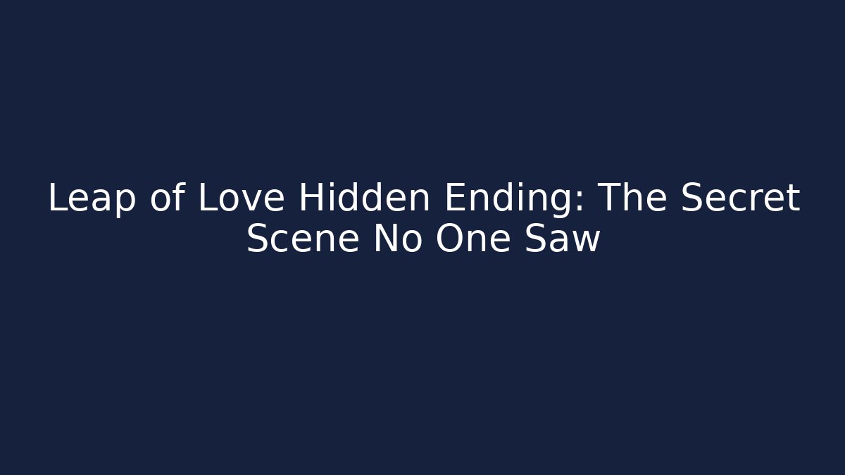 Leap of Love Hidden Ending: The Secret Scene No One Saw