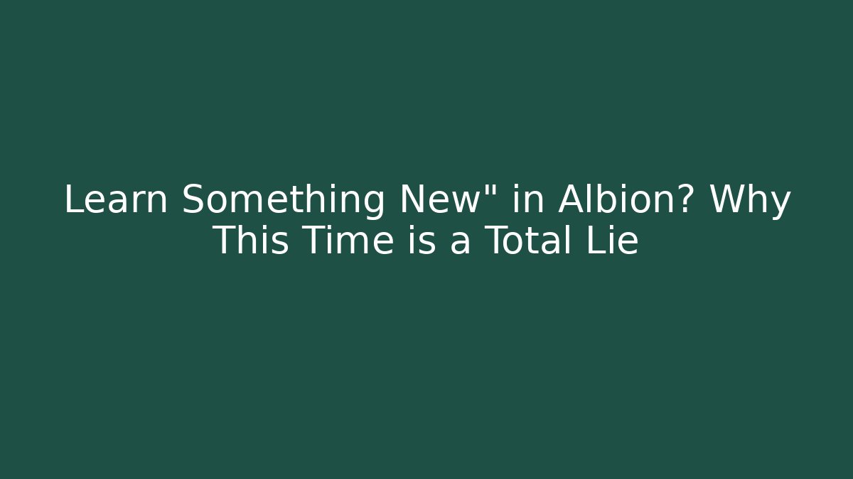 Learn Something New" in Albion? Why This Time is a Total Lie - Critter Realm