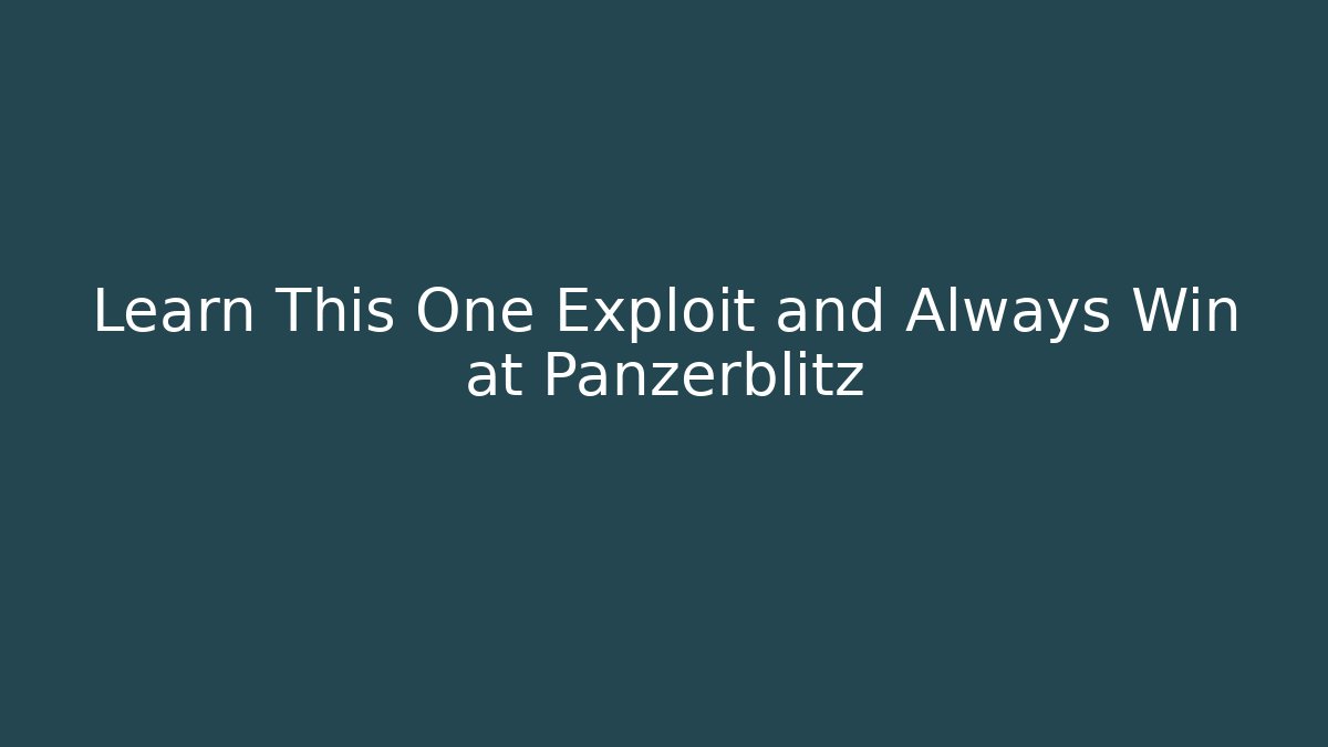 Learn This One Exploit and Always Win at Panzerblitz