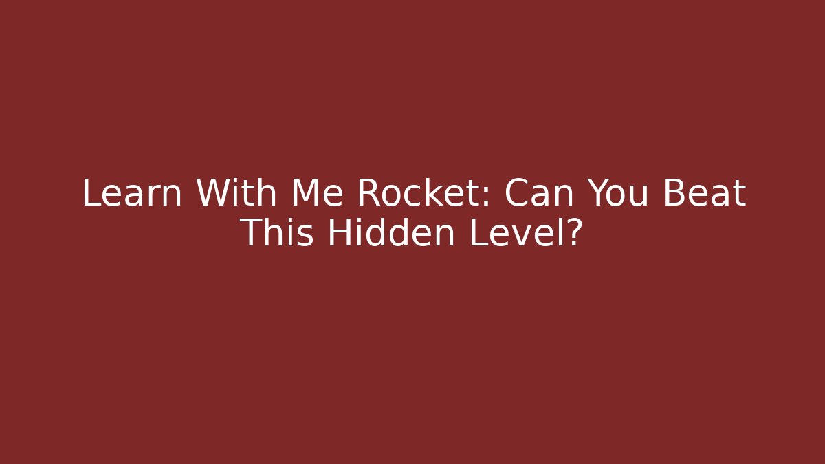 Learn With Me Rocket: Can You Beat This Hidden Level?
